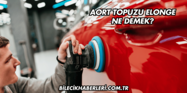Aort Topuzu Elonge Ne Demek?