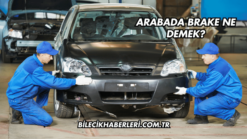 Arabada Brake Ne Demek?