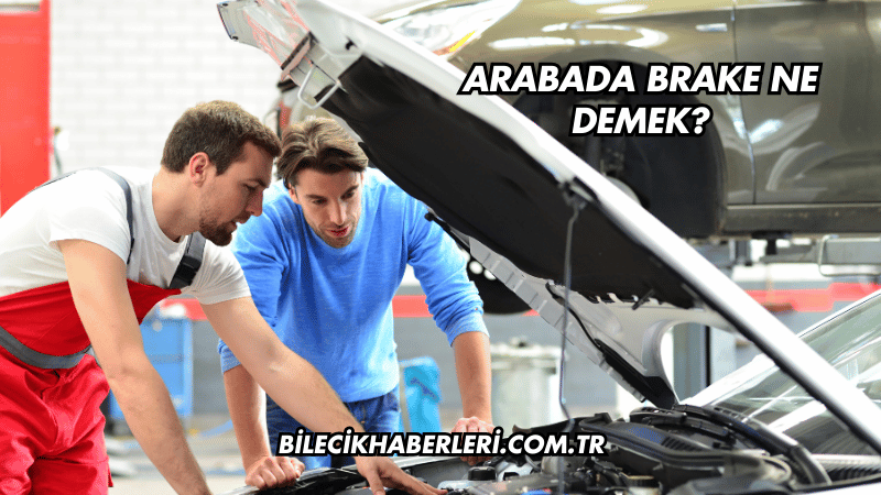 Arabada Brake Ne Demek?