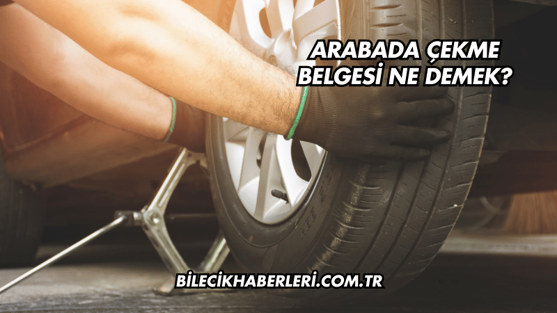 Arabada Çekme Belgesi Ne Demek?