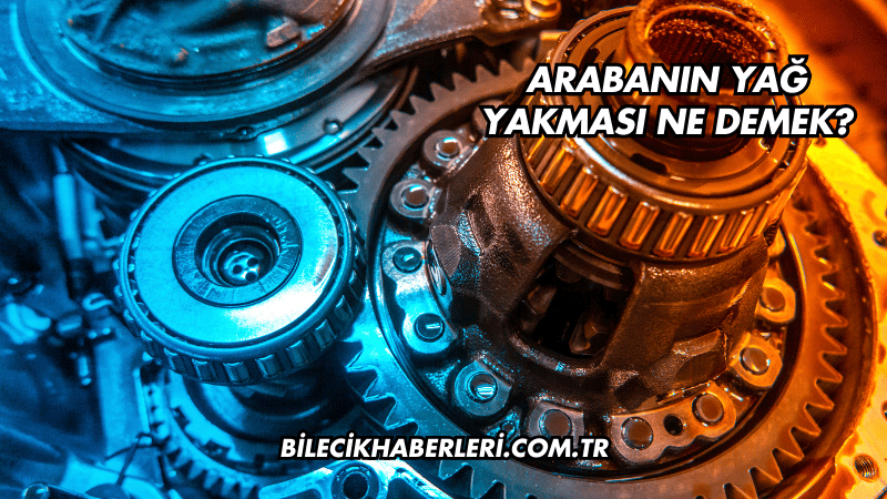 Arabanın Yağ Yakması Ne Demek?