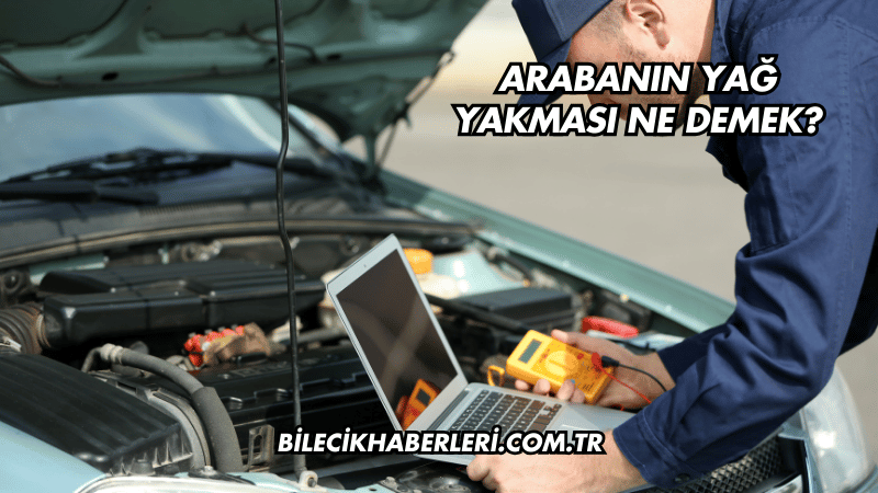 Arabanın Yağ Yakması Ne Demek?