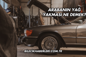 Arabanın Yağ Yakması Ne Demek?