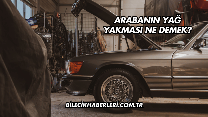 Arabanın Yağ Yakması Ne Demek?