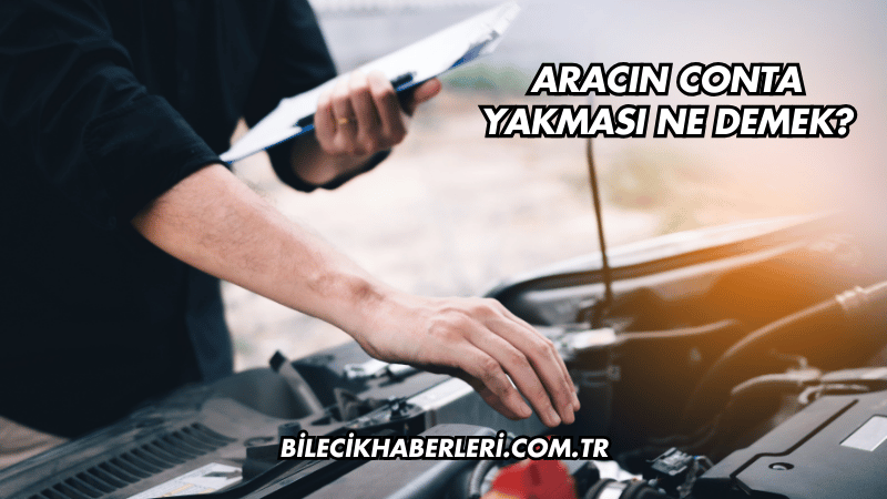 Aracın Conta Yakması Ne Demek?