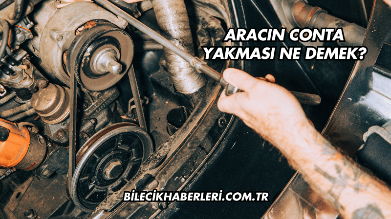 Aracın Conta Yakması Ne Demek?