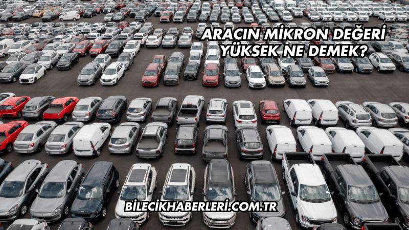 Aracın Mikron Değeri Yüksek Ne Demek?