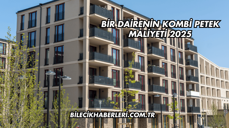 Bir Dairenin Kombi Petek Maliyeti 2025