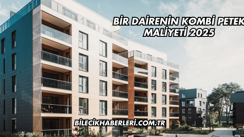 Bir Dairenin Kombi Petek Maliyeti 2025