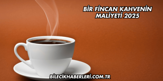 Bir Fincan Kahvenin Maliyeti 2025