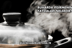 Buharda Pişirmenin Faydaları Nelerdir?