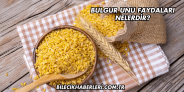 Bulgur Unu Faydaları Nelerdir?