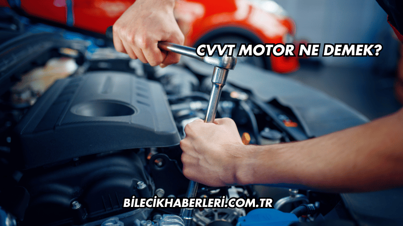 CVVT Motor Ne Demek?