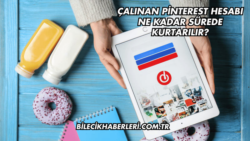 Çalınan Pinterest Hesabı Ne Kadar Sürede Kurtarılır?