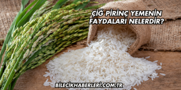 Çiğ Pirinç Yemenin Faydaları Nelerdir?