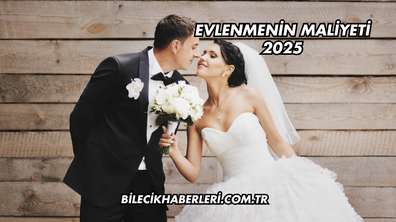 Evlenmenin Maliyeti 2025