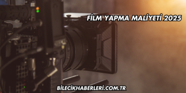 Film Yapma Maliyeti 2025