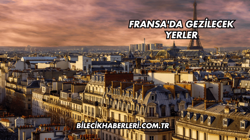 Fransa'da Gezilecek Yerler