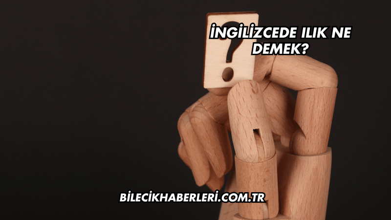 İngilizcede Ilık Ne Demek?