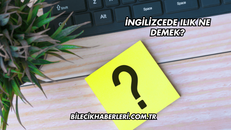 İngilizcede Ilık Ne Demek?