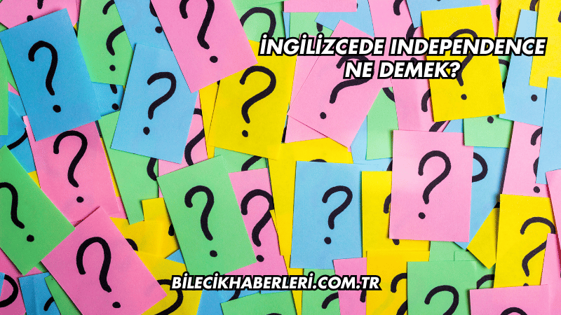 İngilizcede Independence Ne Demek?