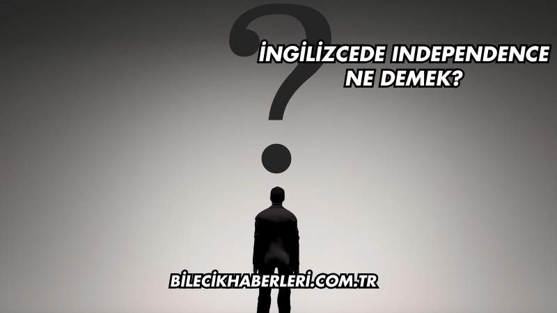 İngilizcede Independence Ne Demek?