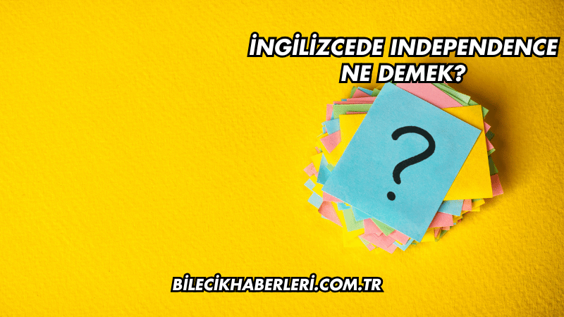 İngilizcede Independence Ne Demek?