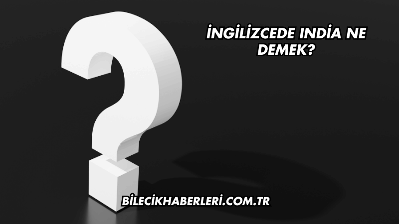 İngilizcede India Ne Demek?