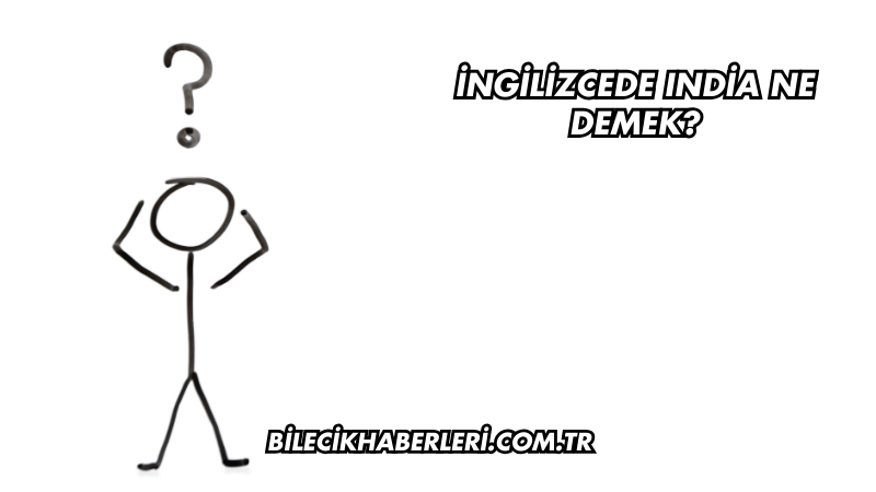 İngilizcede India Ne Demek?