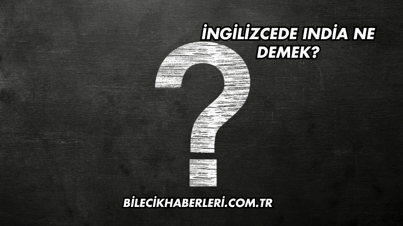 İngilizcede India Ne Demek?