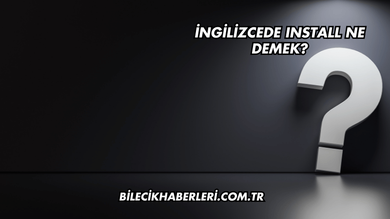 İngilizcede Install Ne Demek?