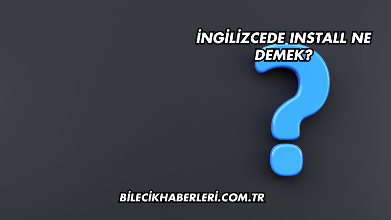 İngilizcede Install Ne Demek?