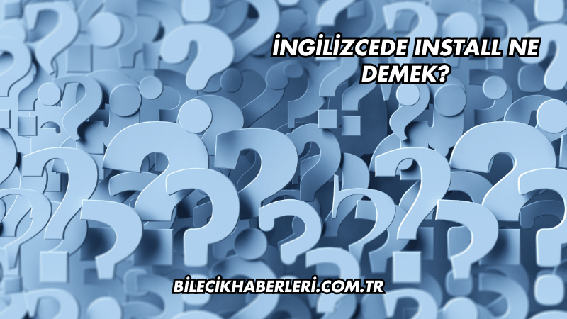 İngilizcede Install Ne Demek?