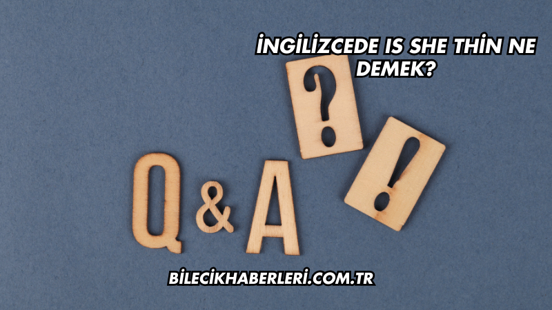 İngilizcede Is She Thin Ne Demek?