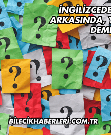 İngilizcede Önünde, Arkasında, Yanında Ne Demek?