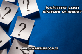 İngilizcede Şarkı Dinlemek Ne Demek?