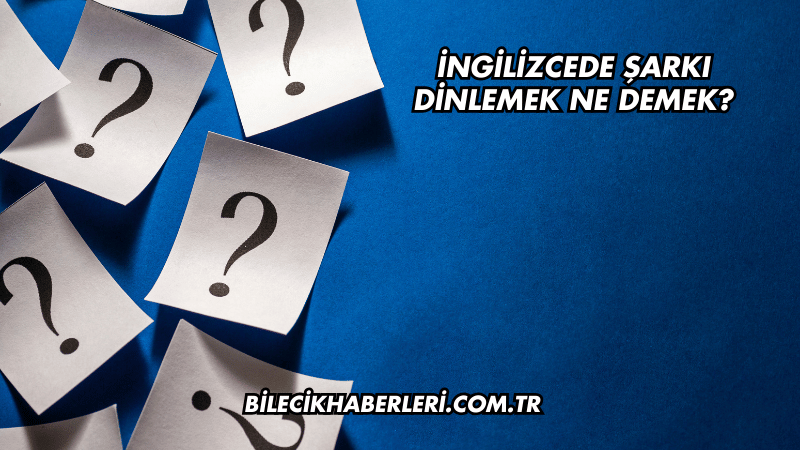 İngilizcede Şarkı Dinlemek Ne Demek?