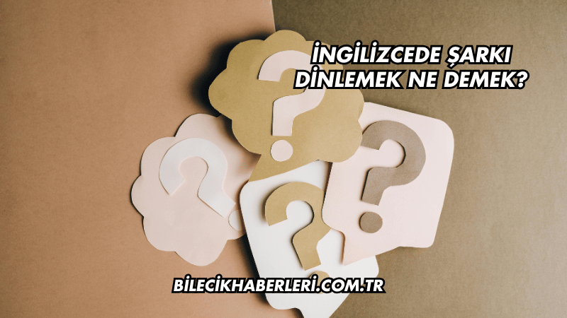 İngilizcede Şarkı Dinlemek Ne Demek?
