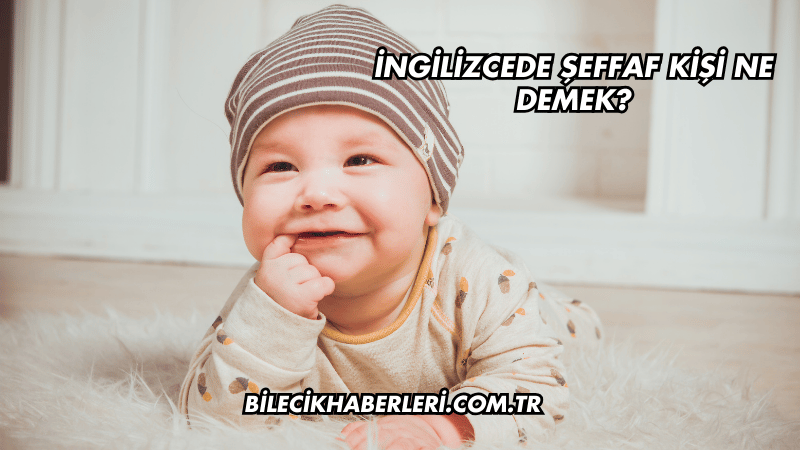 İngilizcede Şeffaf Kişi Ne Demek?