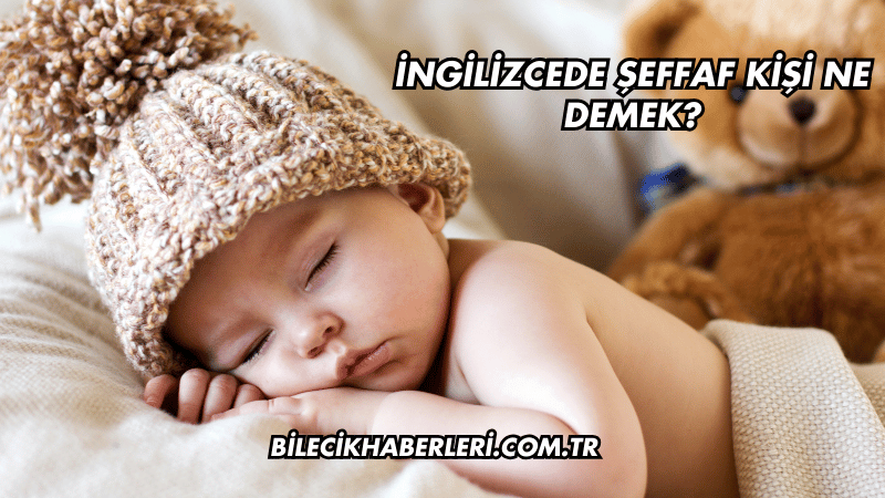 İngilizcede Şeffaf Kişi Ne Demek?