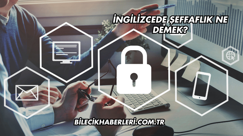 İngilizcede Şeffaflık Ne Demek?