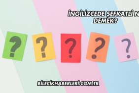 İngilizcede Şefkatli Ne Demek?