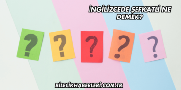 İngilizcede Şefkatli Ne Demek?