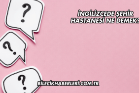 İngilizcede Şehir Hastanesi Ne Demek?