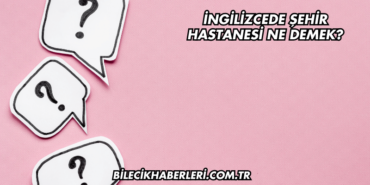 İngilizcede Şehir Hastanesi Ne Demek?