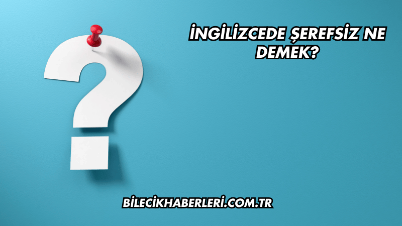 İngilizcede Şerefsiz Ne Demek?