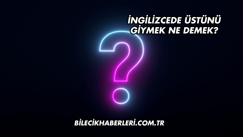 İngilizcede Üstünü Giymek Ne Demek?