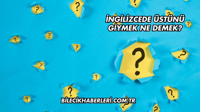 İngilizcede Üstünü Giymek Ne Demek?