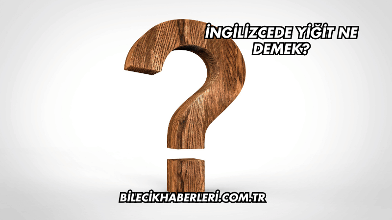 İngilizcede Yiğit Ne Demek?