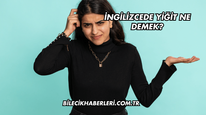 İngilizcede Yiğit Ne Demek?